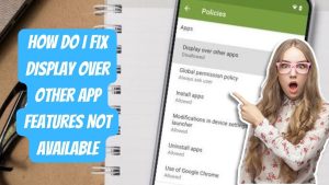 How Do I Fix Display Over Other App Features Not Available