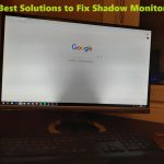 Solutions to Fix Shadow Monitor
