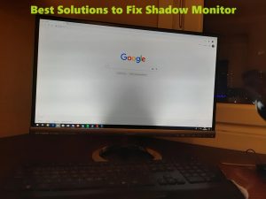 Solutions to Fix Shadow Monitor